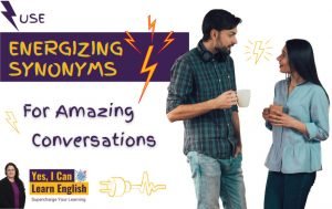 Use-Energizing Synonyms for Amazing Conversation